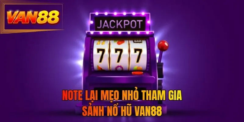 Note lại mẹo nhỏ tham gia sảnh nổ hũ VAN88